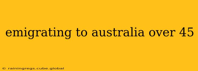 emigrating to australia over 45