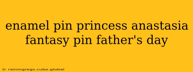 enamel pin princess anastasia fantasy pin father's day