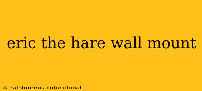 eric the hare wall mount