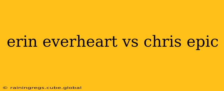erin everheart vs chris epic
