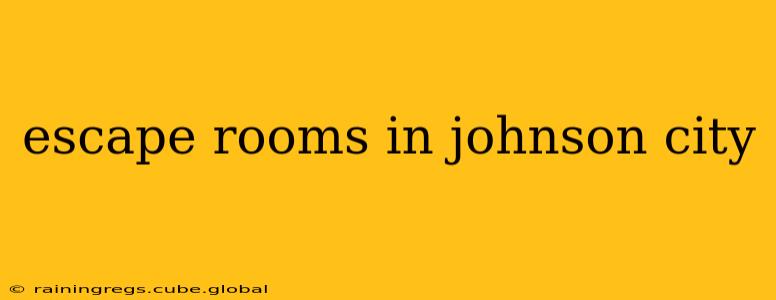 escape rooms in johnson city