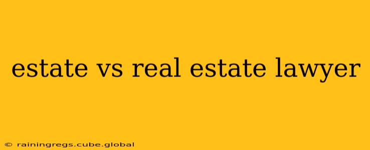 estate vs real estate lawyer