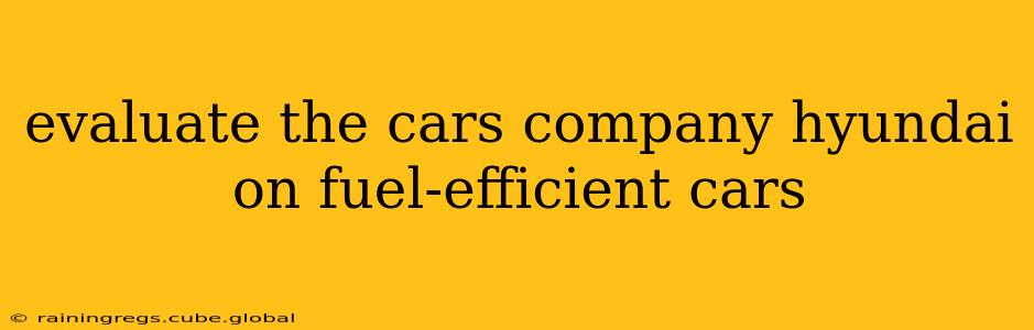 evaluate the cars company hyundai on fuel-efficient cars
