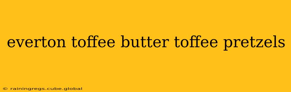 everton toffee butter toffee pretzels
