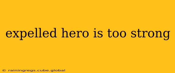 expelled hero is too strong