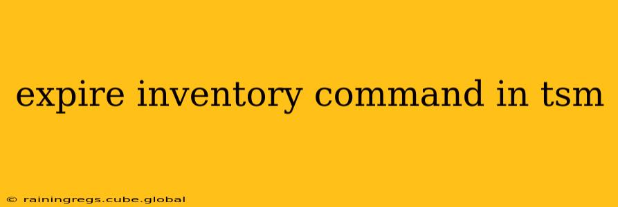 expire inventory command in tsm