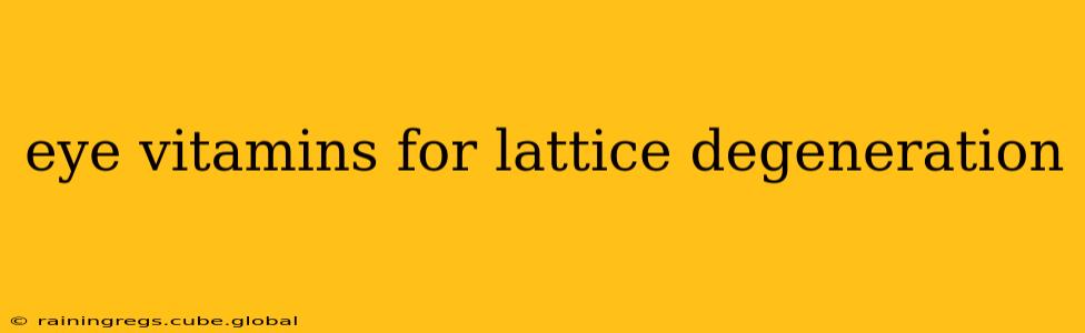 eye vitamins for lattice degeneration