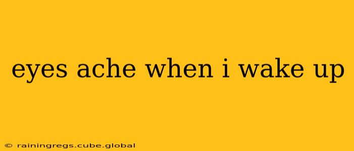eyes ache when i wake up