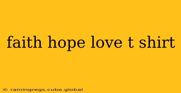faith hope love t shirt