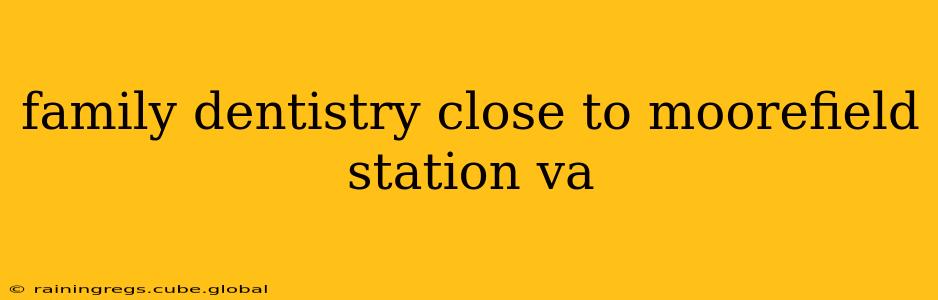 family dentistry close to moorefield station va