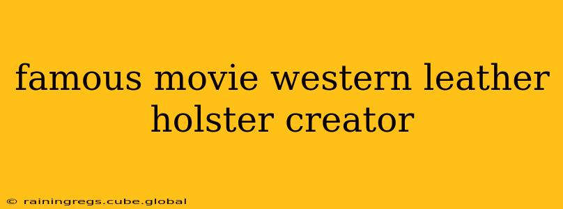 famous movie western leather holster creator