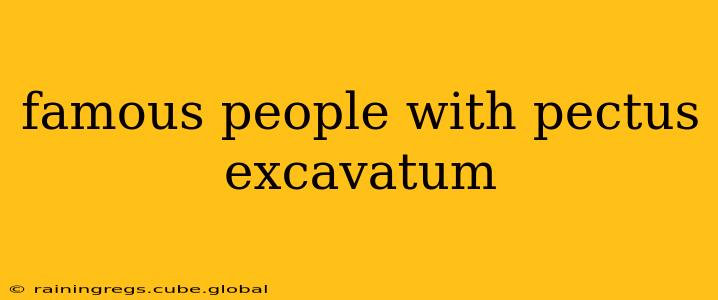 famous people with pectus excavatum