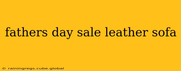 fathers day sale leather sofa