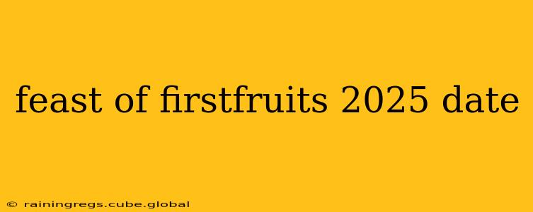 feast of firstfruits 2025 date