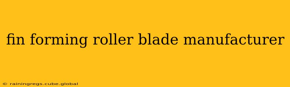 fin forming roller blade manufacturer
