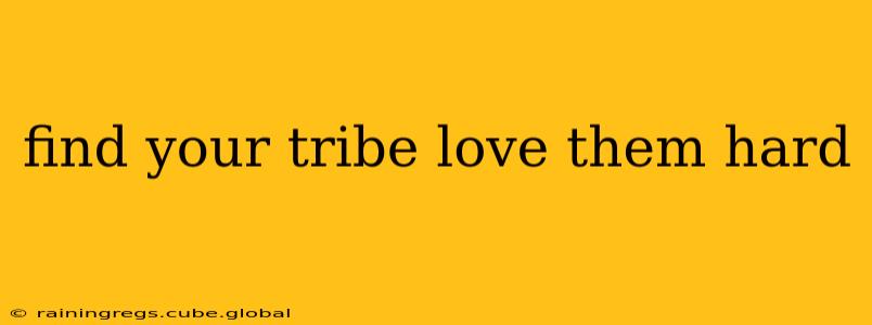find your tribe love them hard