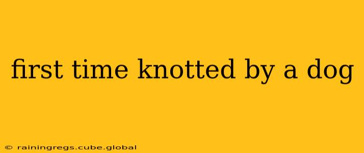 first time knotted by a dog