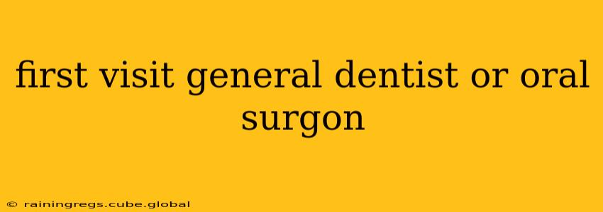 first visit general dentist or oral surgon