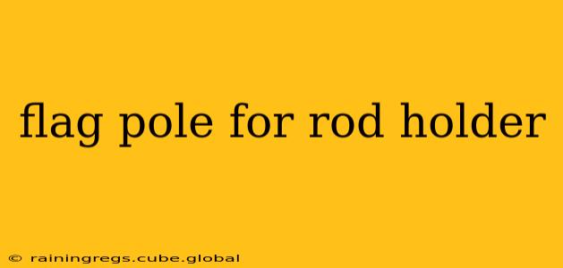 flag pole for rod holder