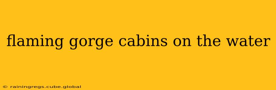flaming gorge cabins on the water