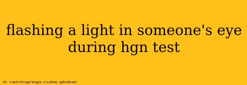 flashing a light in someone's eye during hgn test