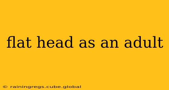 flat head as an adult