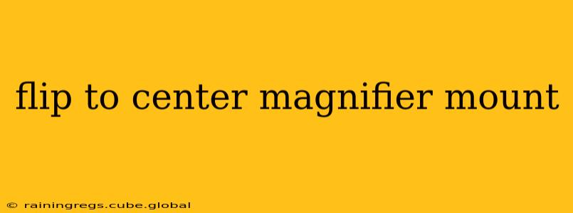 flip to center magnifier mount
