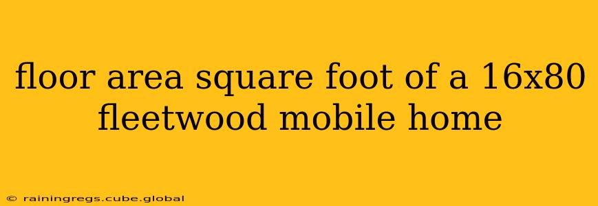 floor area square foot of a 16x80 fleetwood mobile home