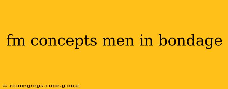 fm concepts men in bondage