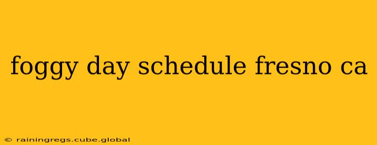 foggy day schedule fresno ca