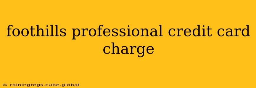 foothills professional credit card charge