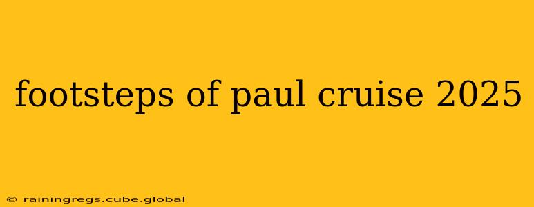 footsteps of paul cruise 2025