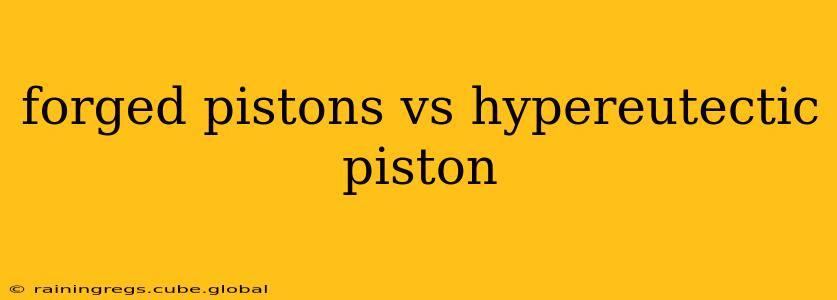 forged pistons vs hypereutectic piston