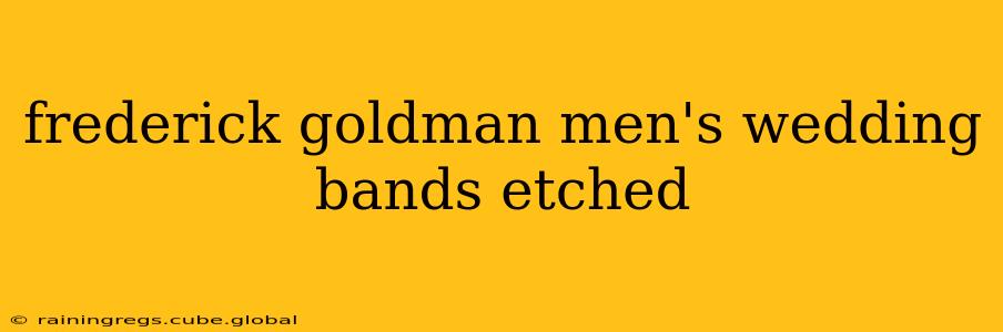 frederick goldman men's wedding bands etched