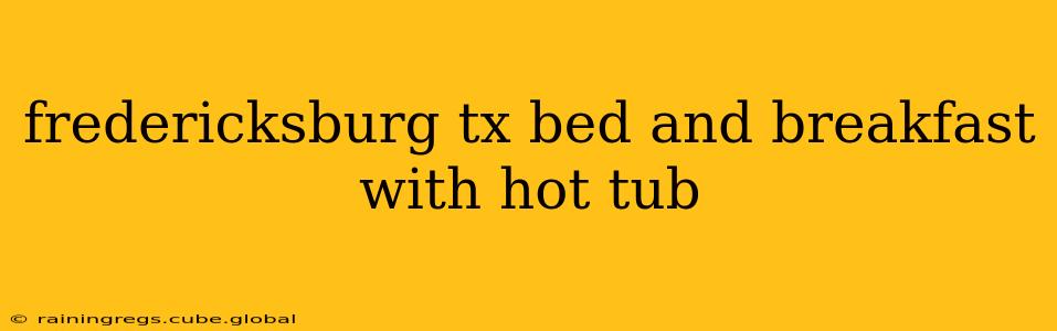 fredericksburg tx bed and breakfast with hot tub