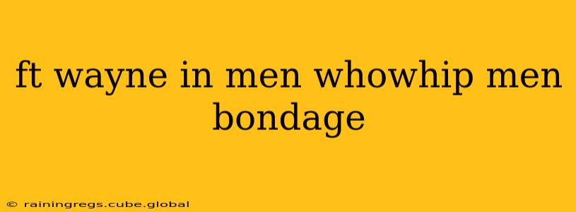 ft wayne in men whowhip men bondage