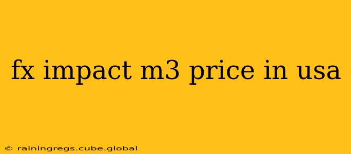 fx impact m3 price in usa