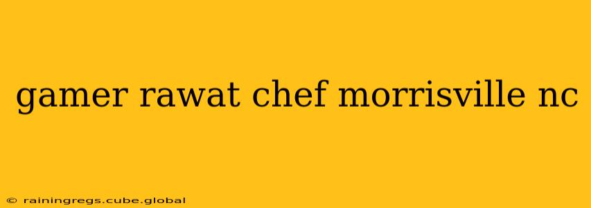 gamer rawat chef morrisville nc