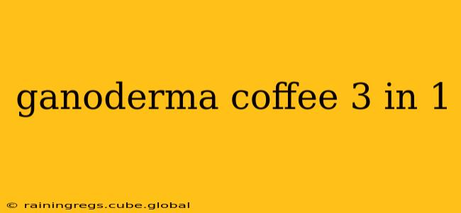 ganoderma coffee 3 in 1