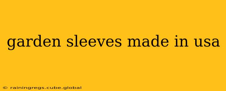 garden sleeves made in usa