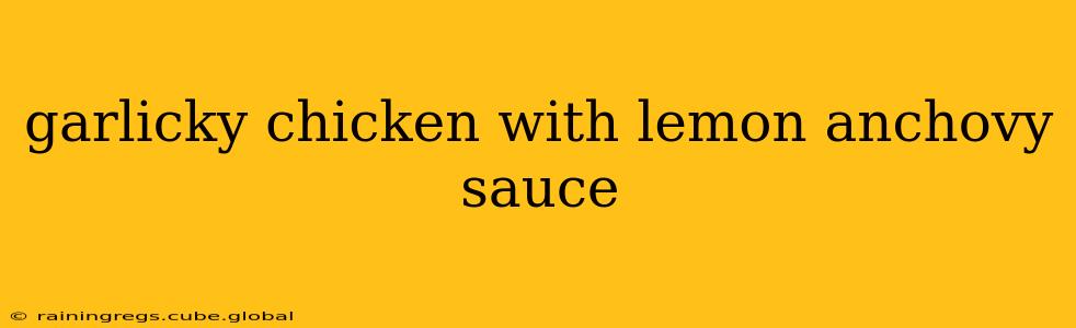 garlicky chicken with lemon anchovy sauce