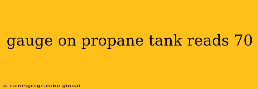 gauge on propane tank reads 70