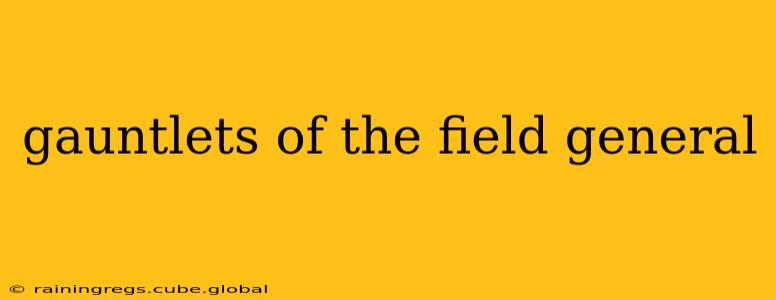gauntlets of the field general