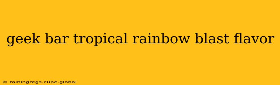 geek bar tropical rainbow blast flavor