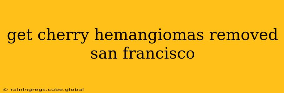 get cherry hemangiomas removed san francisco