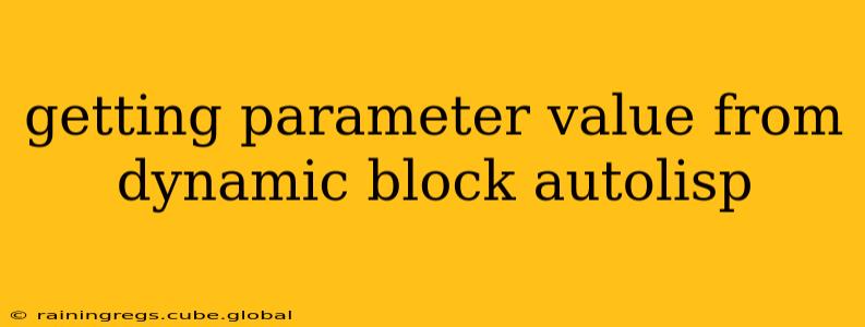 getting parameter value from dynamic block autolisp