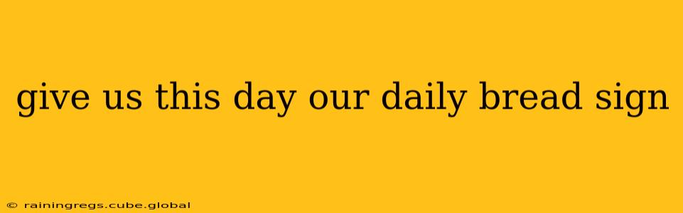 give us this day our daily bread sign