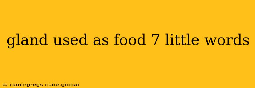 gland used as food 7 little words