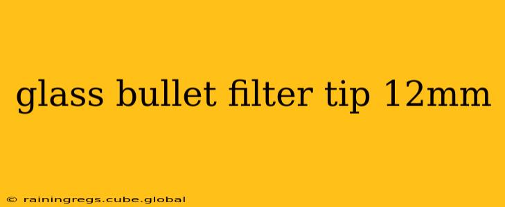 glass bullet filter tip 12mm