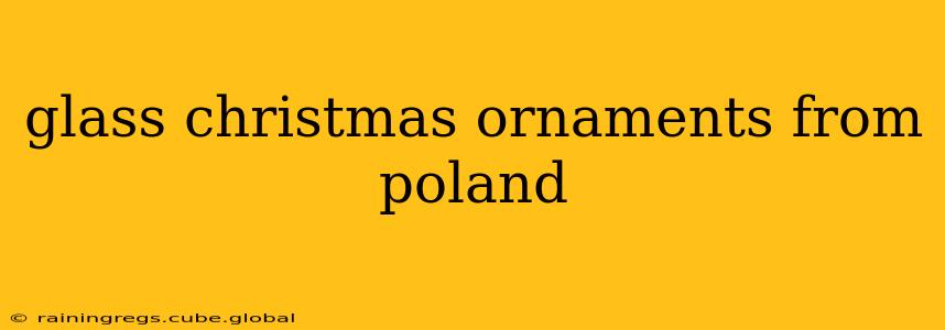 glass christmas ornaments from poland